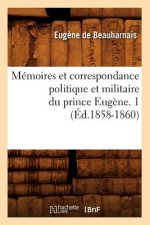 Memoires Et Correspondance Politique Et Militaire Du Prince Eugene. 1 (Ed.1858-1860)