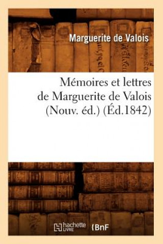 Memoires Et Lettres de Marguerite de Valois (Nouv. Ed.) (Ed.1842)