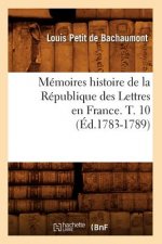 Memoires Histoire de la Republique Des Lettres En France. T. 10 (Ed.1783-1789)