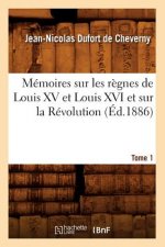 Memoires Sur Les Regnes de Louis XV Et Louis XVI Et Sur La Revolution. Tome 1 (Ed.1886)