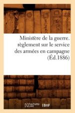 Ministere de la Guerre. Reglement Sur Le Service Des Armees En Campagne (Ed.1886)