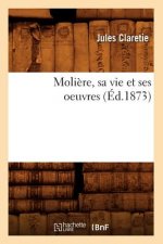 Moliere, Sa Vie Et Ses Oeuvres (Ed.1873)