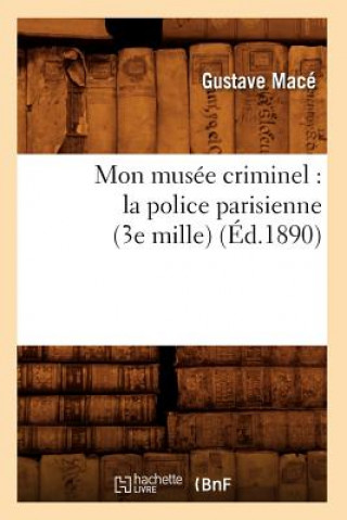 Mon Musee Criminel: La Police Parisienne (3e Mille) (Ed.1890)