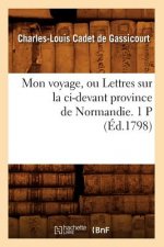 Mon Voyage, Ou Lettres Sur La CI-Devant Province de Normandie. 1 P (Ed.1798)
