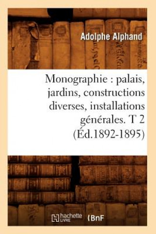 Monographie: Palais, Jardins, Constructions Diverses, Installations Generales. T 2 (Ed.1892-1895)