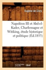 Napoleon III Et Abd-El-Kader, Charlemagne Et Witiking, Etude Historique Et Politique (Ed.1853)