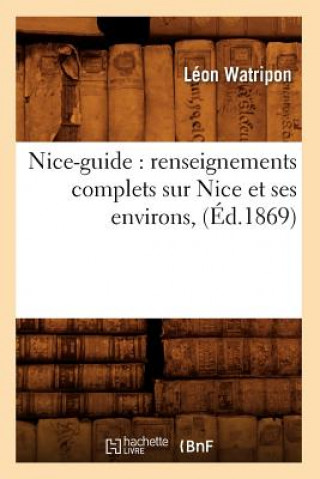 Nice-Guide: Renseignements Complets Sur Nice Et Ses Environs, (Ed.1869)