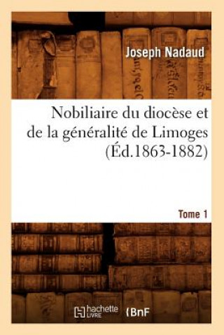 Nobiliaire Du Diocese Et de la Generalite de Limoges. Tome 1 (Ed.1863-1882)