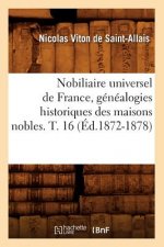 Nobiliaire Universel de France, Genealogies Historiques Des Maisons Nobles. T. 16 (Ed.1872-1878)