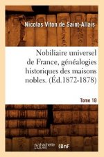 Nobiliaire Universel de France, Genealogies Historiques Des Maisons Nobles. T. 18 (Ed.1872-1878)
