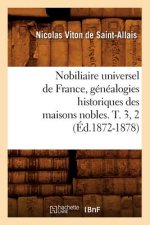 Nobiliaire Universel de France, Genealogies Historiques Des Maisons Nobles. T. 3, 2 (Ed.1872-1878)