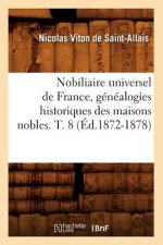 Nobiliaire Universel de France, Genealogies Historiques Des Maisons Nobles. T. 8 (Ed.1872-1878)