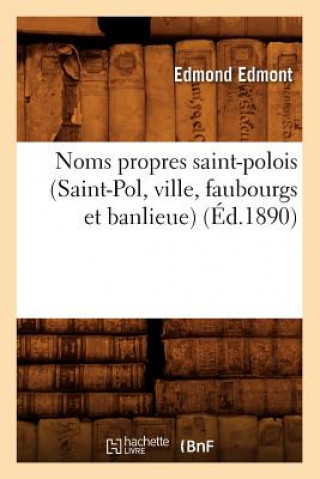 Noms Propres Saint-Polois (Saint-Pol, Ville, Faubourgs Et Banlieue) (Ed.1890)