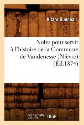 Notes pour servir a l'histoire de la Commune de Vandenesse (Nievre) (Ed.1874)