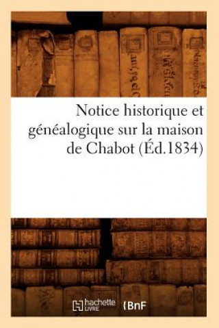 Notice Historique Et Genealogique Sur La Maison de Chabot, (Ed.1834)