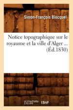 Notice Topographique Sur Le Royaume Et La Ville d'Alger (Ed.1830)