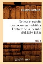 Notices Et Extraits Des Documents Relatifs A l'Histoire de la Picardie. Tome 1 (Ed.1854-1858)