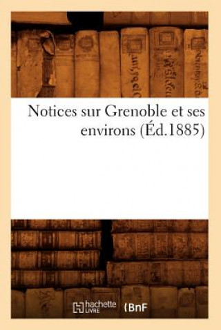Notices Sur Grenoble Et Ses Environs (Ed.1885)