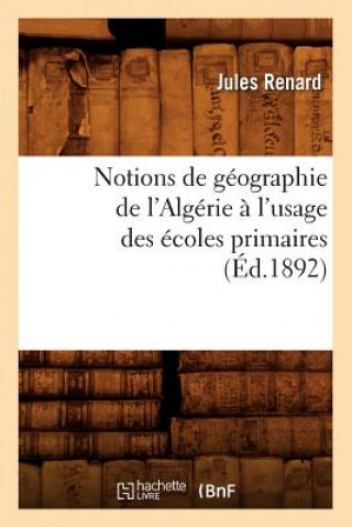 Notions de Geographie de l'Algerie A l'Usage Des Ecoles Primaires (Ed.1892)