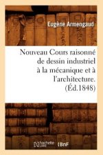 Nouveau Cours Raisonne de Dessin Industriel A La Mecanique Et A l'Architecture.(Ed.1848)