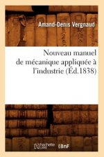 Nouveau Manuel de Mecanique Appliquee A l'Industrie (Ed.1838)