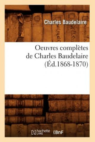 Oeuvres Completes de Charles Baudelaire (Ed.1868-1870)