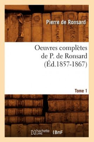 Oeuvres Completes de P. de Ronsard. Tome 1 (Ed.1857-1867)