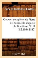 Oeuvres Completes de Pierre de Bourdeille Seigneur de Brantome. T. 11 (Ed.1864-1882)