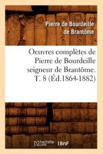 Oeuvres Completes de Pierre de Bourdeille Seigneur de Brantome. T. 8 (Ed.1864-1882)