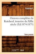 Oeuvres Completes de Rutebeuf, Trouvere Du Xiiie Siecle. Tome Premier (Ed.1874-1875)