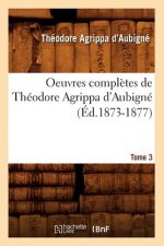 Oeuvres Completes de Theodore Agrippa d'Aubigne. Tome 3 (Ed.1873-1877)