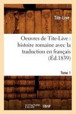 Oeuvres de Tite-Live: Histoire Romaine Avec La Traduction En Francais. Tome 1 (Ed.1839)