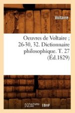 Oeuvres de Voltaire 26-30, 32. Dictionnaire Philosophique. T. 27 (Ed.1829)