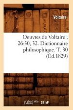 Oeuvres de Voltaire 26-30, 32. Dictionnaire Philosophique. T. 30 (Ed.1829)
