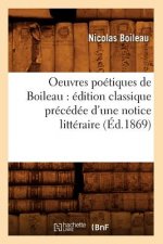 Oeuvres Poetiques de Boileau: Edition Classique Precedee d'Une Notice Litteraire (Ed.1869)