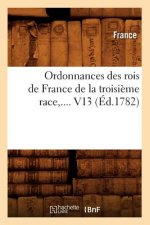 Ordonnances Des Rois de France de la Troisieme Race. Volume 13 (Ed.1782)