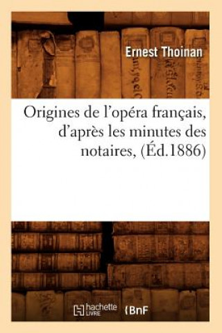 Origines de l'Opera Francais, d'Apres Les Minutes Des Notaires, (Ed.1886)