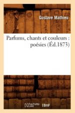 Parfums, Chants Et Couleurs: Poesies (Ed.1873)