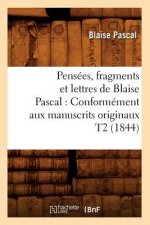 Pensees, Fragments Et Lettres de Blaise Pascal: Conformement Aux Manuscrits Originaux T2 (1844)