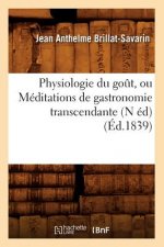Physiologie Du Gout, Ou Meditations de Gastronomie Transcendante (N Ed) (Ed.1839)