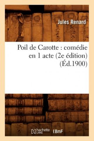 Poil de Carotte: Comedie En 1 Acte (2e Edition) (Ed.1900)