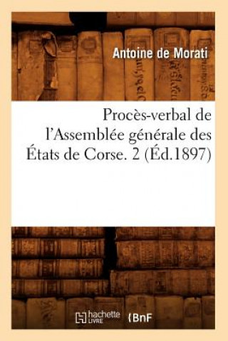 Proces-Verbal de l'Assemblee Generale Des Etats de Corse. 2 (Ed.1897)