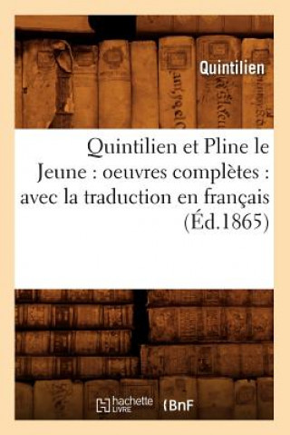 Quintilien Et Pline Le Jeune: Oeuvres Completes: Avec La Traduction En Francais (Ed.1865)