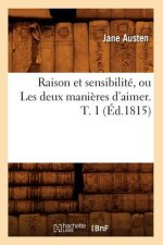 Raison Et Sensibilite, Ou Les Deux Manieres d'Aimer. T. 1 (Ed.1815)