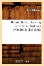 Raoul Glaber: Les Cinq Livres de Ses Histoires (900-1044) (Ed.1886)
