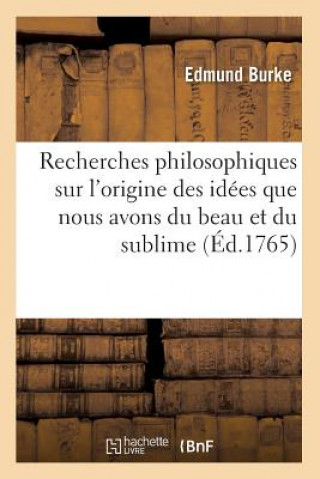 Recherches Philosophiques Sur l'Origine Des Idees Que Nous Avons Du Beau Et Du Sublime (Ed.1765)