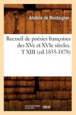Recueil de Poesies Francoises Des Xve Et Xvie Siecles. T XIII (Ed.1855-1878)