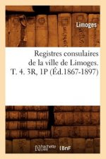 Registres Consulaires de la Ville de Limoges. T. 4. 3r, 1p (Ed.1867-1897)