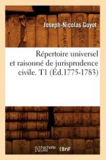 Repertoire Universel Et Raisonne de Jurisprudence Civile. T1 (Ed.1775-1783)