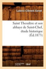 Saint Theudere Et Son Abbaye de Saint-Chef, Etude Historique (Ed.1873)